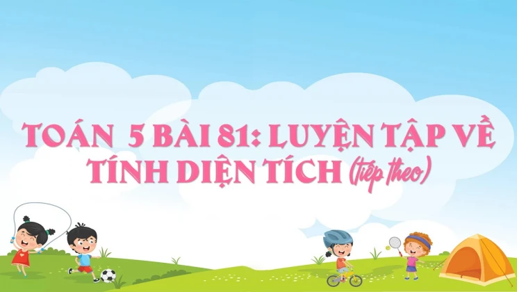 Giải Toán lớp 5 Bài 81: Luyện tập về tính diện tích (tiếp theo)