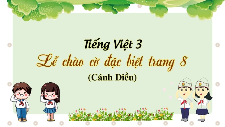 Lễ chào cờ đặc biệt trang 8 SGK Tiếng Việt 3 tập 1 Cánh diều