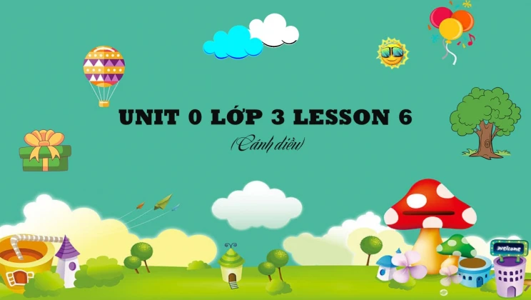 Unit 0 lớp 3 Cánh diều Lesson 6