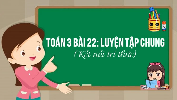 Giải Toán lớp 3 Bài 22: Luyện tập chung SGK Kết nối tri thức tập 1