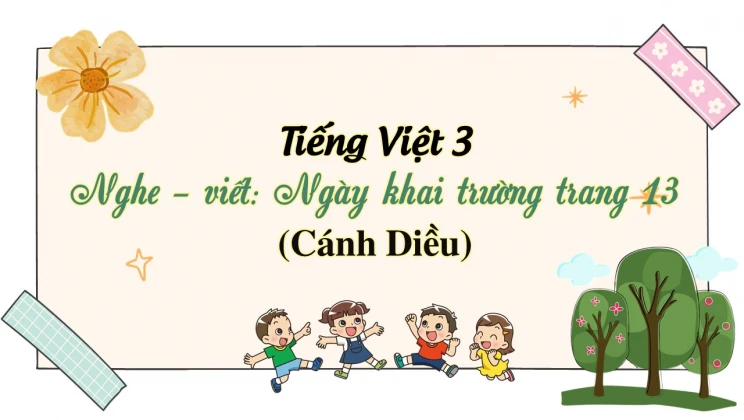 Nghe - viết: Ngày khai trường trang 13 SGK Tiếng Việt 3 tập 1 Cánh diều