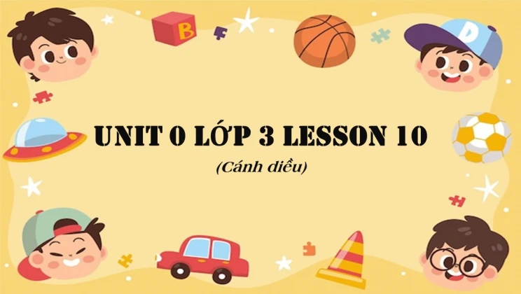 Unit 0 lớp 3 Cánh diều Lesson 10