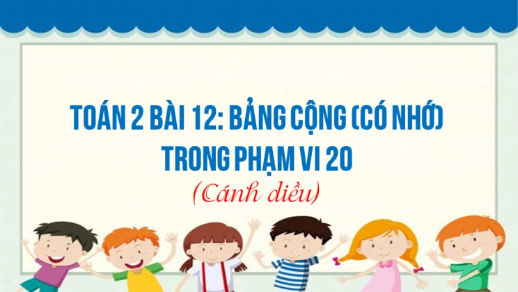 Giải Toán lớp 2 Bài 12: Bảng cộng (có nhớ) trong phạm vi 20 SGK Cánh diều tập 1