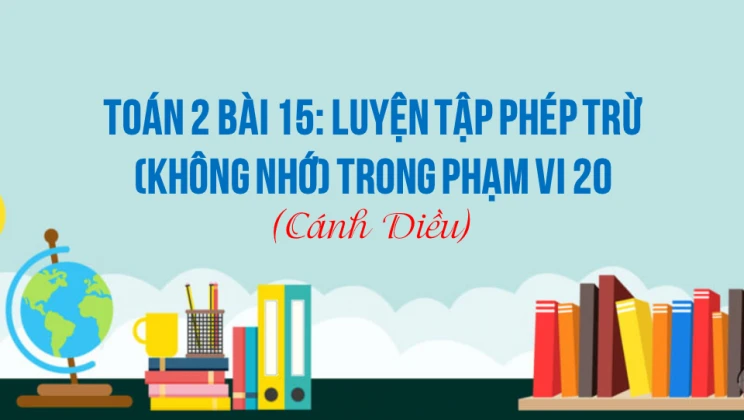 Giải Toán lớp 2 Bài 15: Luyện tập phép trừ (không nhớ) trong phạm vi 20 SGK Cánh diều tập 1