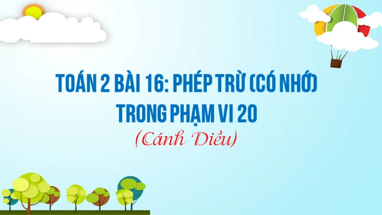 Giải Toán lớp 2 Bài 16: Phép trừ (có nhớ) trong phạm vi 20 SGK Cánh diều tập 1