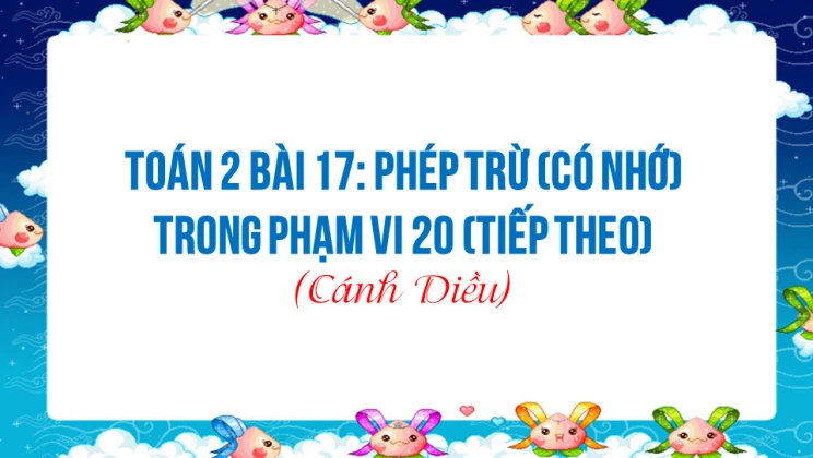 Giải Toán lớp 2 Bài 17: Phép trừ (có nhớ) trong phạm vi 20 (tiếp theo) SGK Cánh diều tập 1