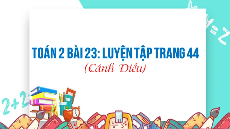 Giải Toán lớp 2 Bài 23: Luyện tập trang 44 SGK Cánh diều tập 1