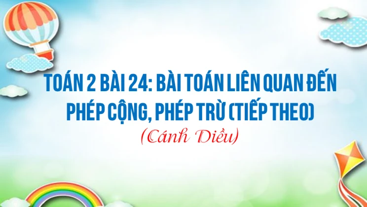 Giải Toán lớp 2 Bài 24: Bài toán liên quan đến phép cộng, phép trừ (tiếp theo) SGK Cánh diều tập 1