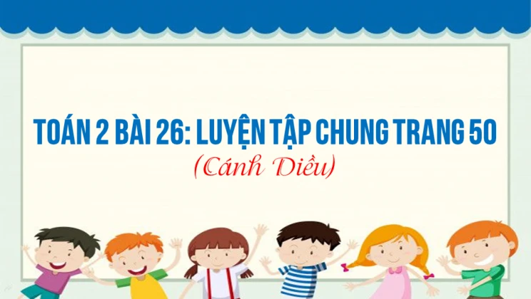 Giải Toán lớp 2 Bài 26: Luyện tập chung trang 50 SGK Cánh diều tập 1