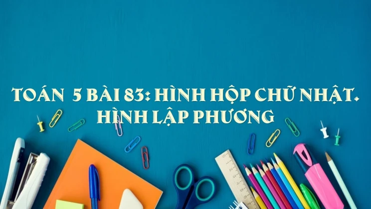 Giải Toán lớp 5 Bài 83: Hình hộp chữ nhật. Hình lập phương