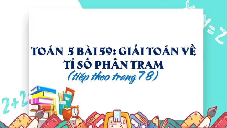 Giải Toán lớp 5 Bài 59: Giải toán về tỉ số phần trăm (tiếp theo trang 78)