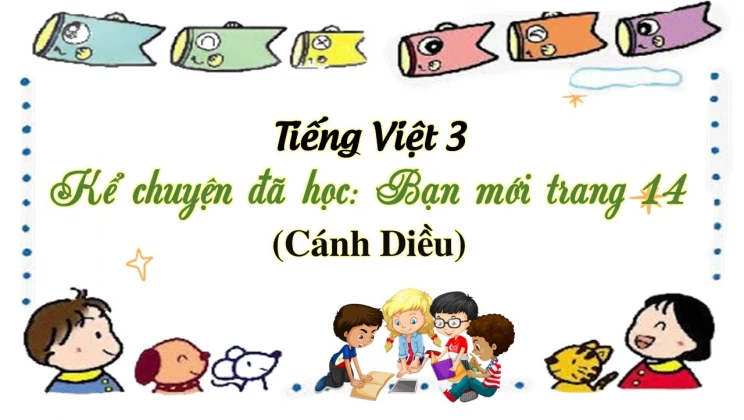 Kể chuyện đã học: Bạn mới trang 14 SGK Tiếng Việt 3 tập 1 Cánh diều