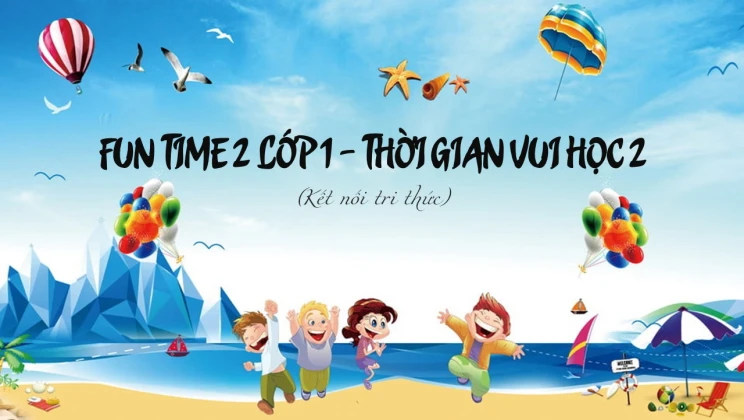 Fun time 2 lớp 1 Kết nối tri thức - Thời gian vui học 2