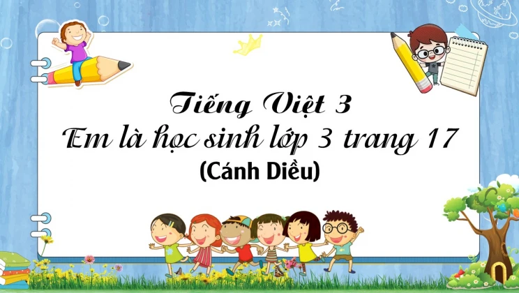 Em là học sinh lớp 3 trang 17 SGK Tiếng Việt 3 tập 1 Cánh diều