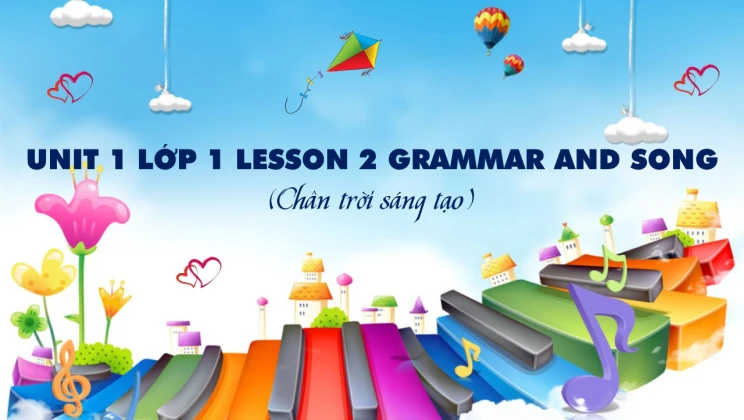 Unit 1 lớp 1 Chân trời sáng tạo - Lesson 2: Grammar and Song