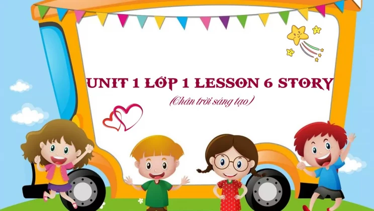 Unit 1 lớp 1 Chân trời sáng tạo - Lesson 6: Story