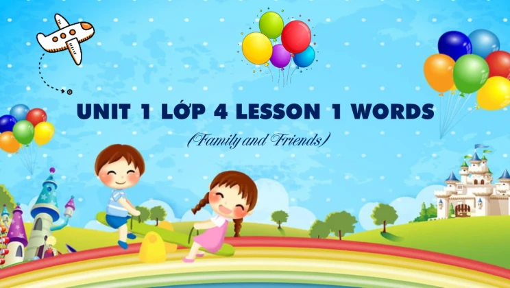 Unit 1 lớp 4 Family and Friends - Lesson 1: Words