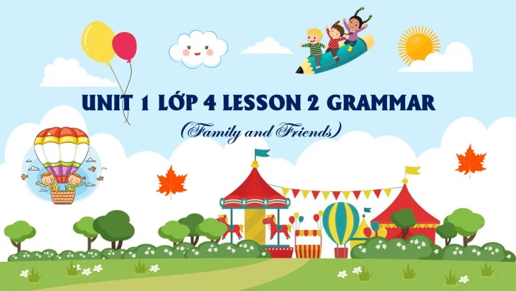 Unit 1 lớp 4 Family and Friends - Lesson 2: Grammar