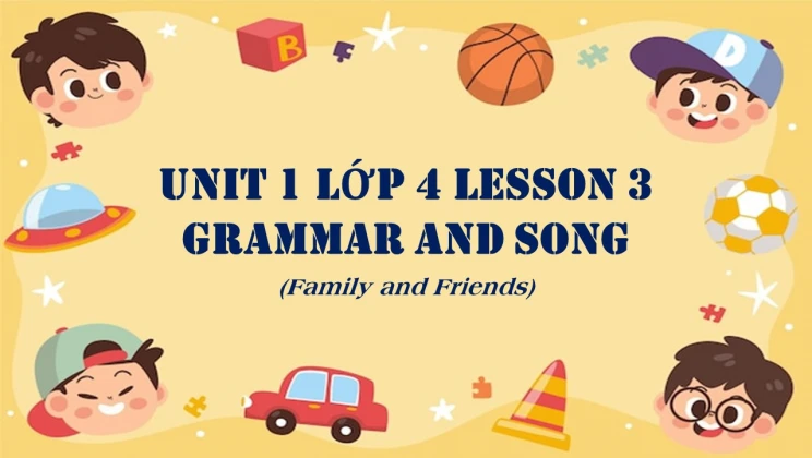 Unit 1 lớp 4 Family and Friends - Lesson 3: Grammar and Song