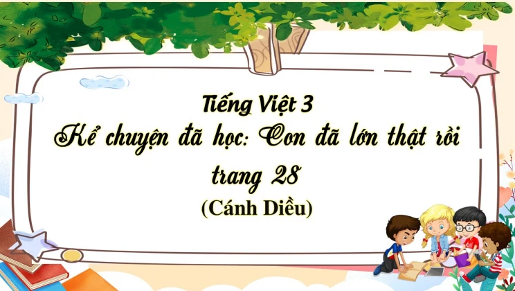 Kể chuyện đã học: Con đã lớn thật rồi trang 28 SGK Tiếng Việt 3 tập 1 Cánh diều