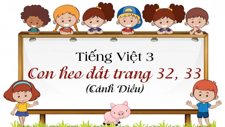 Con heo đất trang 32, 33 SGK Tiếng Việt 3 tập 1 Cánh diều