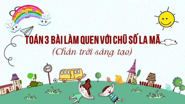 Giải Toán lớp 3 Bài: Làm quen với chữ số La Mã SGK Chân trời sáng tạo tập 1