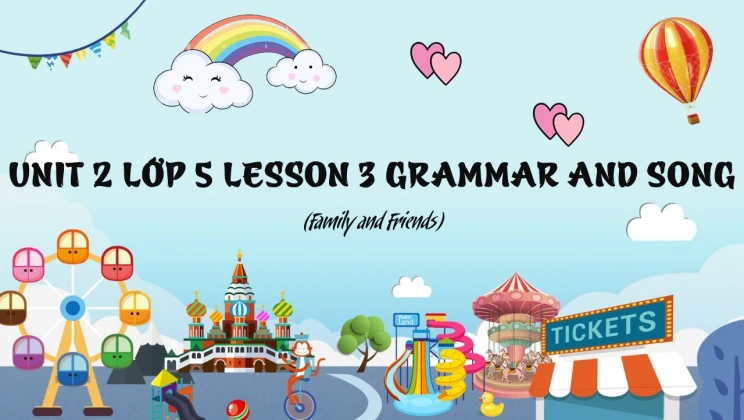 Unit 2 lớp 5 Family and Friends - Lesson 3: Grammar and Song