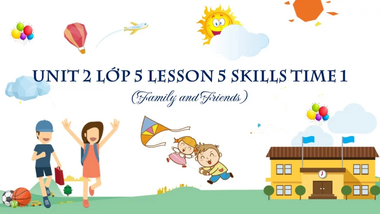 Unit 2 lớp 5 Family and Friends - Lesson 5: Skills Time 1