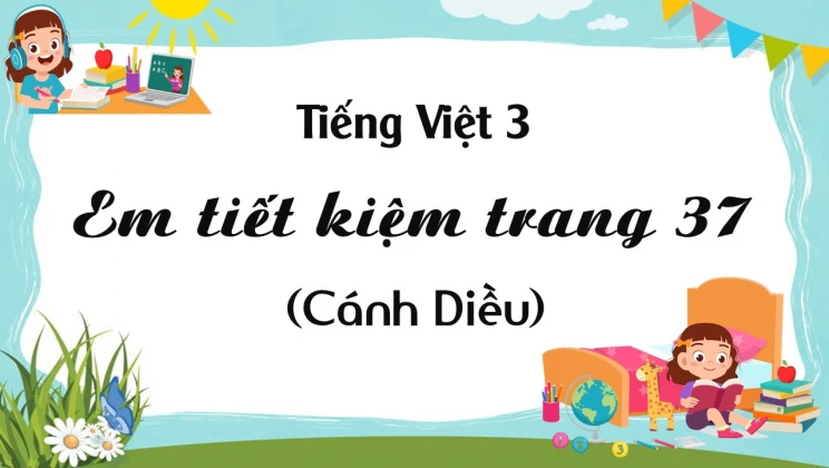 Em tiết kiệm trang 37 SGK Tiếng Việt 3 tập 1 Cánh diều