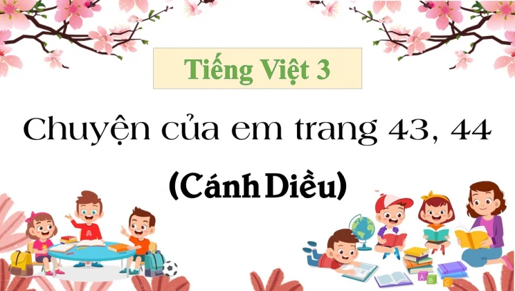 Chuyện của em trang 43, 44 SGK Tiếng Việt 3 tập 1 Cánh diều