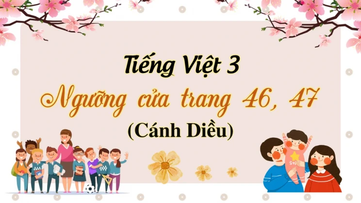 Ngưỡng cửa trang 46, 47 SGK Tiếng Việt 3 tập 1 Cánh diều