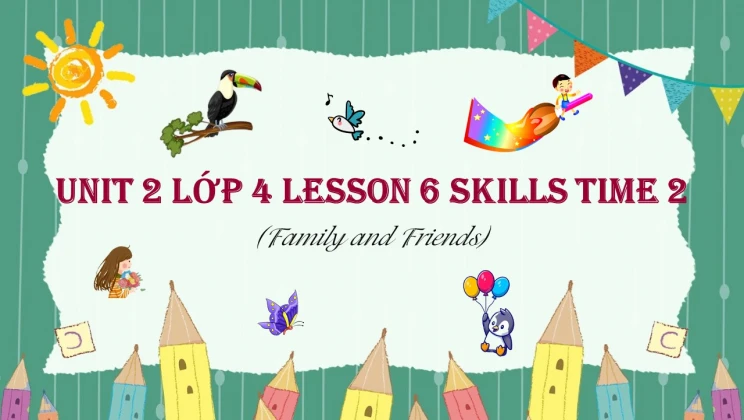 Unit 2 lớp 4 Family and Friends - Lesson 6: Skills Time 2