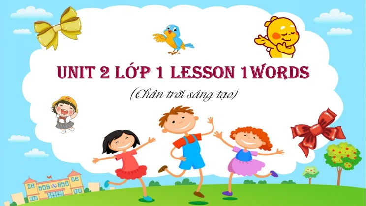 Unit 2 lớp 1 Chân trời sáng tạo - Lesson 1: Words