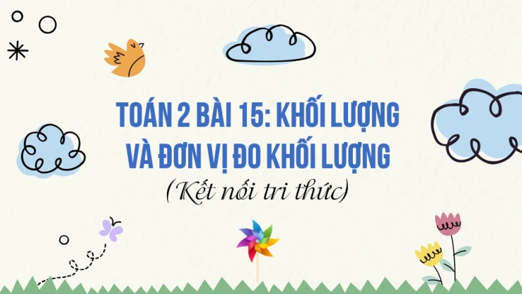 Giải Toán lớp 2 Bài 15: Khối lượng và đơn vị đo khối lượng SGK Kết nối tri thức tập 1