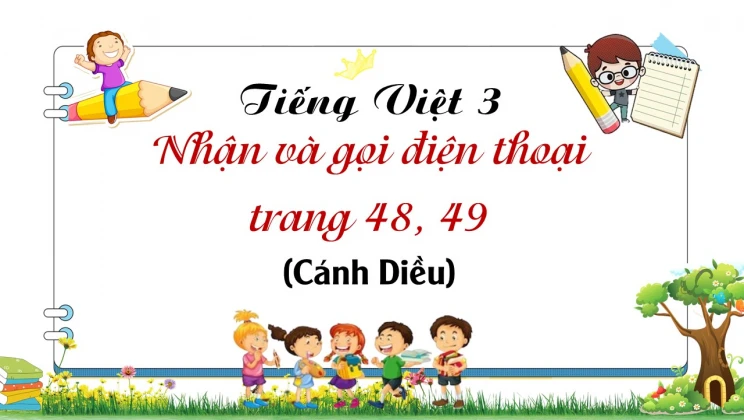 Nhận và gọi điện thoại trang 48, 49 SGK Tiếng Việt 3 tập 1 Cánh diều