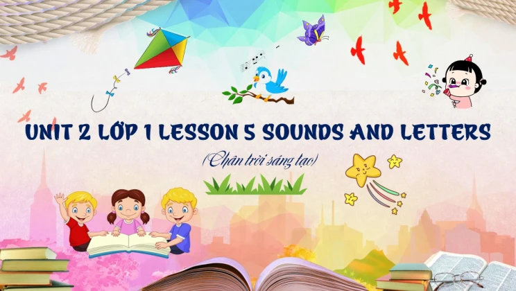 Unit 2 lớp 1 Chân trời sáng tạo - Lesson 5: Sounds and letters