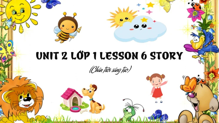 Unit 2 lớp 1 Chân trời sáng tạo - Lesson 6: Story