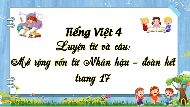 Luyện từ và câu: Mở rộng vốn từ Nhân hậu - đoàn kết trang 17 Tiếng Việt 4 tập 1