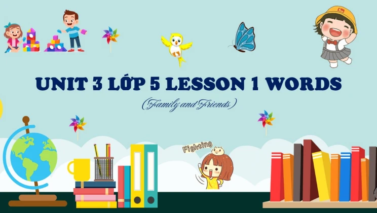 Unit 3 lớp 5 Family and Friends - Lesson 1: Words