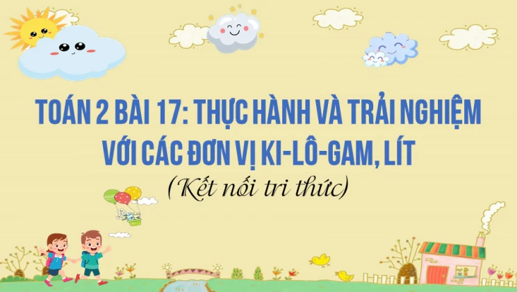 Giải Toán lớp 2 Bài 17: Thực hành và trải nghiệm với các đơn vị ki-lô-gam, lít SGK Kết nối tri thức tập 1