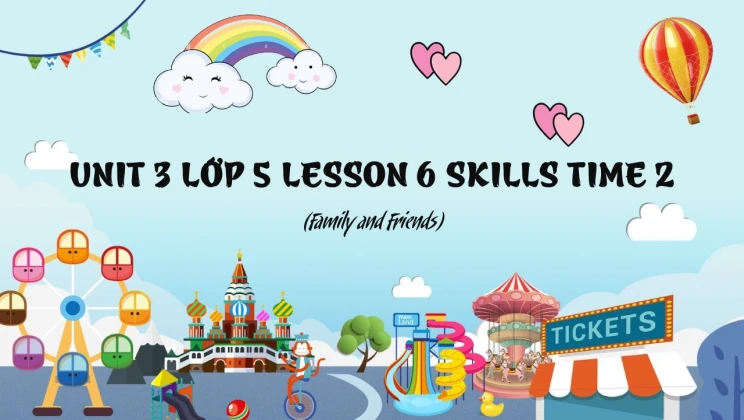 Unit 3 lớp 5 Family and Friends - Lesson 6: Skills Time 2