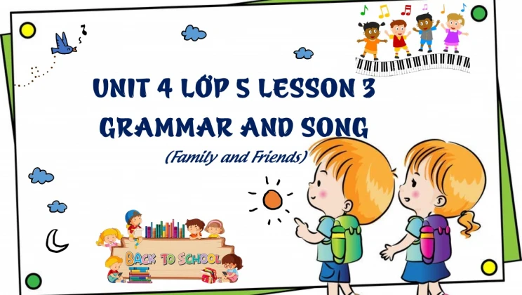 Unit 4 lớp 5 Family and Friends - Lesson 3: Grammar and Song