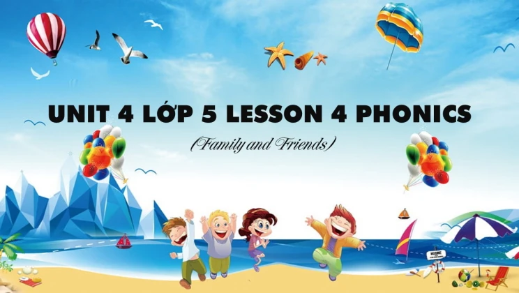 Unit 4 lớp 5 Family and Friends - Lesson 4: Phonics