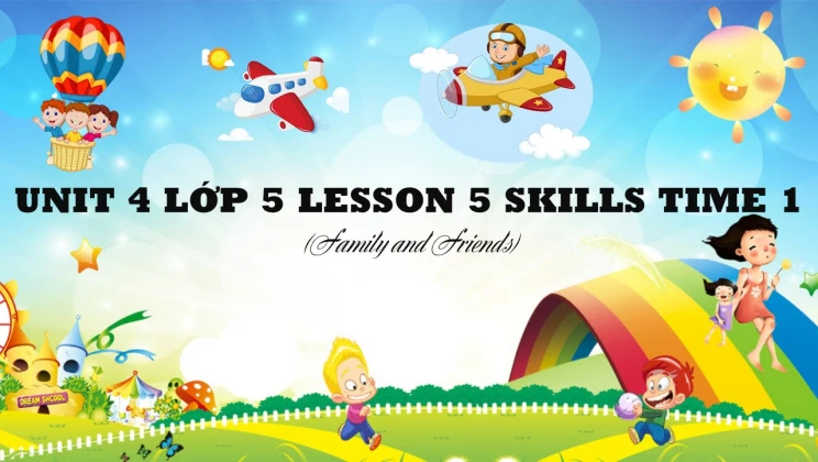 Unit 4 lớp 5 Family and Friends - Lesson 5: Skills Time 1