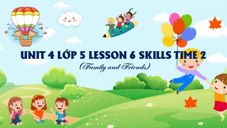 Unit 4 lớp 5 Family and Friends - Lesson 6: Skills Time 2