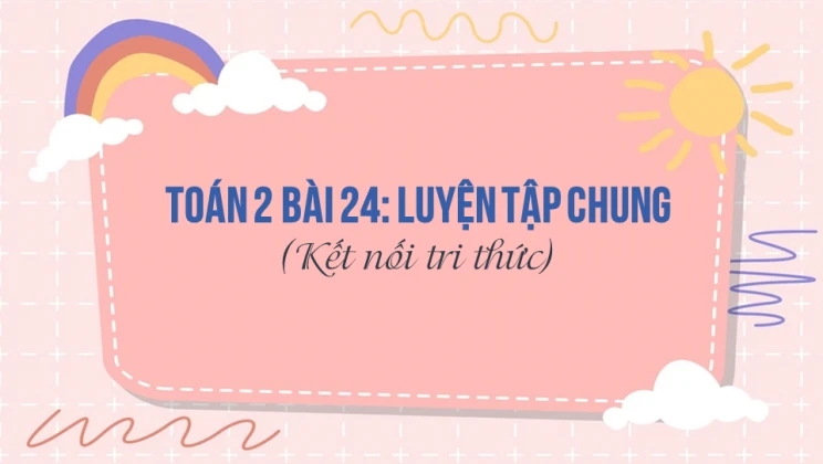 Giải Toán lớp 2 Bài 24: Luyện tập chung SGK Kết nối tri thức tập 1