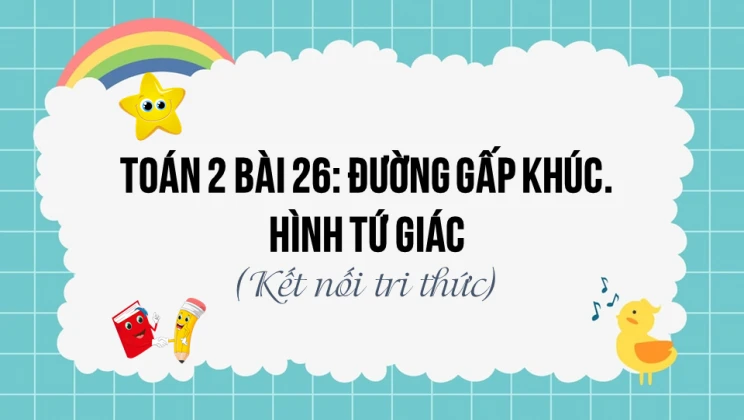 Giải Toán lớp 2 Bài 26: Đường gấp khúc. Hình tứ giác SGK Kết nối tri thức tập 1