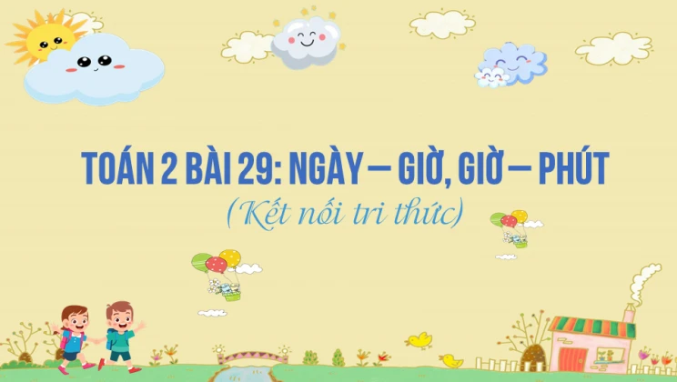 Giải Toán lớp 2 Bài 29: Ngày – giờ, giờ – phút SGK Kết nối tri thức tập 1