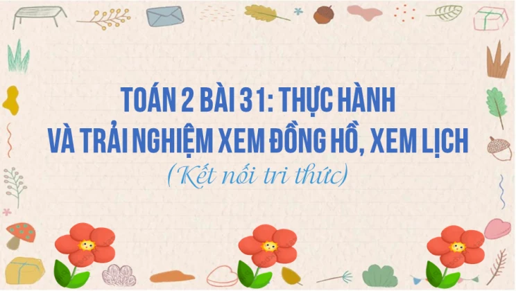 Giải Toán lớp 2 Bài 31: Thực hành và trải nghiệm xem đồng hồ, xem lịch SGK Kết nối tri thức tập 1