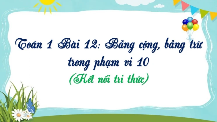 Giải Toán lớp 1 Bài 12: Bảng cộng, bảng trừ trong phạm vi 10 SGK Kết nối tri thức tập 1